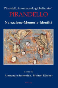 Title: Pirandello in un mondo globalizzato 1: Pirandello. Narrazione-Memoria-Identità, Author: Paola Casella