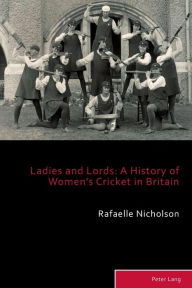 Title: Ladies and Lords: A History of Women's Cricket in Britain, Author: Rafaelle Nicholson