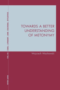 Title: Towards a Better Understanding of Metonymy, Author: Wojciech Wachowski