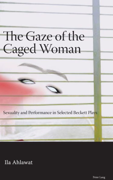 The Gaze of the Caged Woman: Sexuality and Performance in Selected Beckett Plays