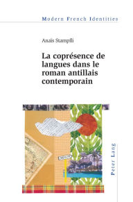 Title: La coprésence de langues dans le roman antillais contemporain, Author: Anaïs Stampfli
