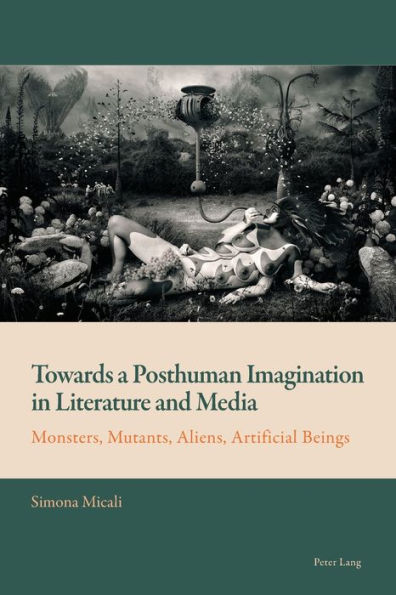 Towards a Posthuman Imagination in Literature and Media: Monsters, Mutants, Aliens, Artificial Beings