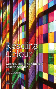 Title: Reading Colour: George, Rilke, Kandinsky, Lasker-Schueler, Author: Rey Conquer
