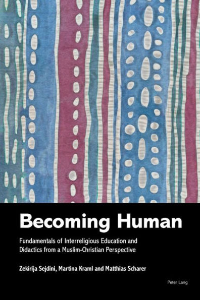 Becoming Human: Fundamentals of Interreligious Education and Didactics from a Muslim-Christian Perspective