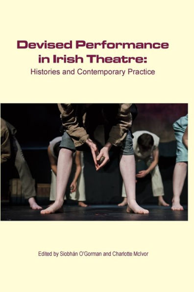 Devised Performance in Irish Theatre: Histories and Contemporary Practice