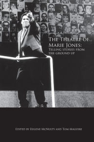 Title: The Theatre of Marie Jones: Telling stories from the ground up, Author: Eugene McNulty