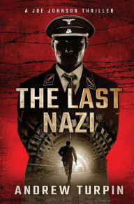 Title: The Last Nazi: A Joe Johnson Thriller, Book 1, Author: Andrew Turpin