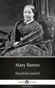 Title: Mary Barton by Elizabeth Gaskell - Delphi Classics (Illustrated), Author: Elizabeth Gaskell