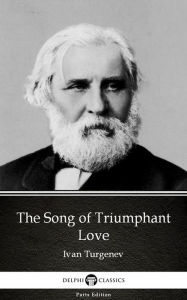 Title: The Song of Triumphant Love by Ivan Turgenev - Delphi Classics (Illustrated), Author: Ivan Turgenev