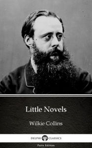 Title: Little Novels by Wilkie Collins - Delphi Classics (Illustrated), Author: Wilkie Collins