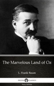Title: The Marvelous Land of Oz by L. Frank Baum - Delphi Classics (Illustrated), Author: L. Frank Baum