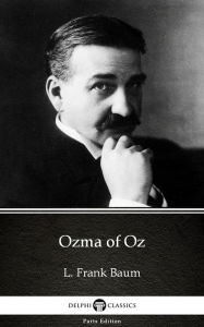 Title: Ozma of Oz by L. Frank Baum - Delphi Classics (Illustrated), Author: L. Frank Baum
