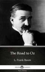 Title: The Road to Oz by L. Frank Baum - Delphi Classics (Illustrated), Author: L. Frank Baum
