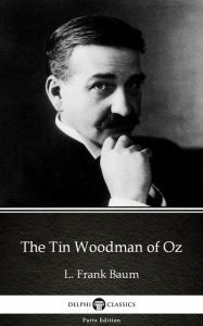 Title: The Tin Woodman of Oz by L. Frank Baum - Delphi Classics (Illustrated), Author: L. Frank Baum