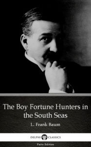 Title: The Boy Fortune Hunters in the South Seas by L. Frank Baum - Delphi Classics (Illustrated), Author: L. Frank Baum