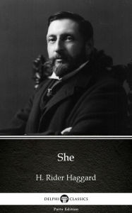 Title: She by H. Rider Haggard - Delphi Classics (Illustrated), Author: H. Rider Haggard