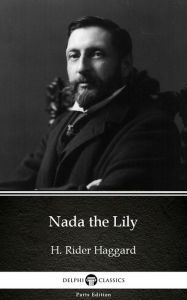 Title: Nada the Lily by H. Rider Haggard - Delphi Classics (Illustrated), Author: H. Rider Haggard