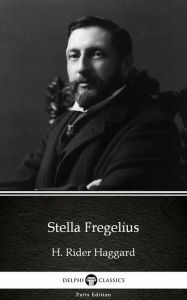 Title: Stella Fregelius by H. Rider Haggard - Delphi Classics (Illustrated), Author: H. Rider Haggard