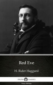 Title: Red Eve by H. Rider Haggard - Delphi Classics (Illustrated), Author: H. Rider Haggard
