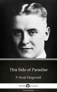 Title: This Side of Paradise by F. Scott Fitzgerald - Delphi Classics (Illustrated), Author: F. Scott Fitzgerald