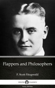 Title: Flappers and Philosophers by F. Scott Fitzgerald - Delphi Classics (Illustrated), Author: F. Scott Fitzgerald