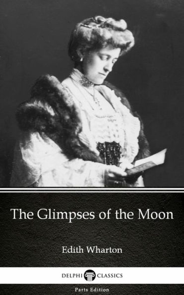 The Glimpses of the Moon by Edith Wharton - Delphi Classics (Illustrated)