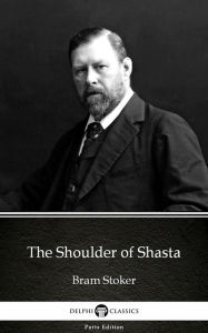 Title: The Shoulder of Shasta by Bram Stoker - Delphi Classics (Illustrated), Author: Bram Stoker