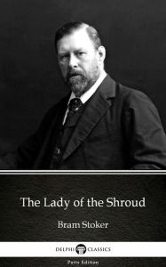 Title: The Lady of the Shroud by Bram Stoker - Delphi Classics (Illustrated), Author: Bram Stoker