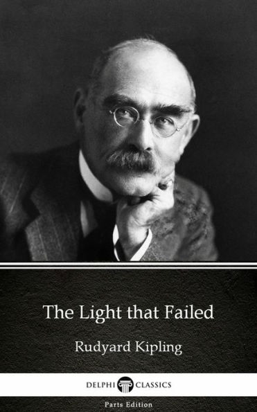 The Light that Failed by Rudyard Kipling - Delphi Classics (Illustrated)