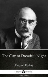 Title: The City of Dreadful Night by Rudyard Kipling - Delphi Classics (Illustrated), Author: Rudyard Kipling