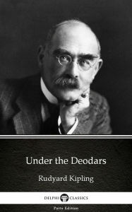 Title: Under the Deodars by Rudyard Kipling - Delphi Classics (Illustrated), Author: Rudyard Kipling