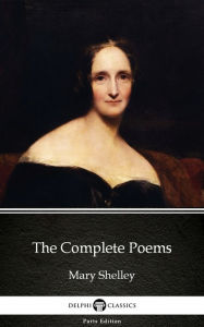 Title: The Complete Poems by Mary Shelley - Delphi Classics (Illustrated), Author: Mary Shelley