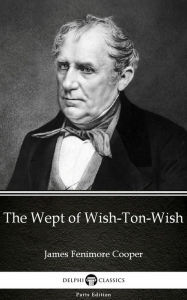 Title: The Wept of Wish-Ton-Wish by James Fenimore Cooper - Delphi Classics (Illustrated), Author: James Fenimore Cooper