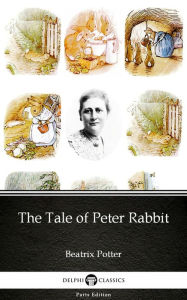 Title: The Tale of Peter Rabbit by Beatrix Potter - Delphi Classics (Illustrated), Author: Beatrix Potter