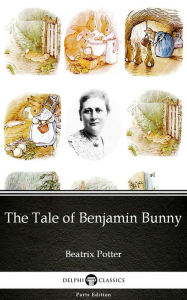 Title: The Tale of Benjamin Bunny by Beatrix Potter - Delphi Classics (Illustrated), Author: Beatrix Potter