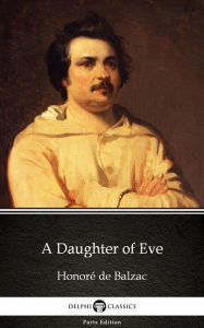 Title: A Daughter of Eve by Honoré de Balzac - Delphi Classics (Illustrated), Author: Honoré de Balzac