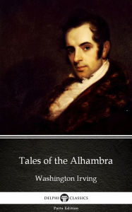 Title: Tales of the Alhambra by Washington Irving - Delphi Classics (Illustrated), Author: Washington Irving