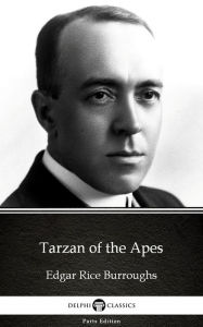 Title: Tarzan of the Apes by Edgar Rice Burroughs - Delphi Classics (Illustrated), Author: Edgar Rice Burroughs