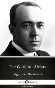 Title: The Warlord of Mars by Edgar Rice Burroughs - Delphi Classics (Illustrated), Author: Edgar Rice Burroughs