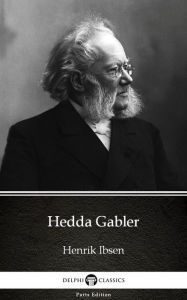Title: Hedda Gabler by Henrik Ibsen - Delphi Classics (Illustrated), Author: Henrik Ibsen