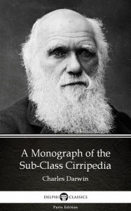 Title: A Monograph of the Sub-Class Cirripedia by Charles Darwin - Delphi Classics (Illustrated), Author: Charles Darwin