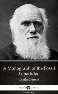 Title: A Monograph of the Fossil Lepadidae by Charles Darwin - Delphi Classics (Illustrated), Author: Charles Darwin