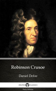 Title: Robinson Crusoe by Daniel Defoe - Delphi Classics (Illustrated), Author: Daniel Defoe