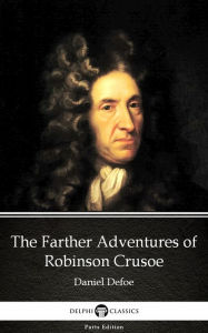 Title: The Farther Adventures of Robinson Crusoe by Daniel Defoe - Delphi Classics (Illustrated), Author: Daniel Defoe