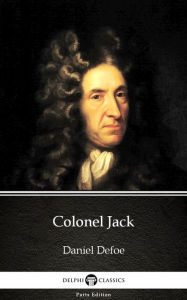 Title: Colonel Jack by Daniel Defoe - Delphi Classics (Illustrated), Author: Daniel Defoe