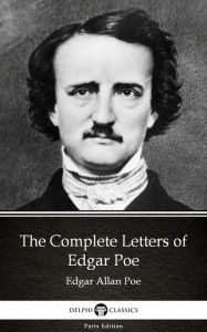 Title: The Complete Letters of Edgar Poe by Edgar Allan Poe - Delphi Classics (Illustrated), Author: Edgar Allan Poe