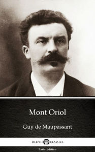 Title: Mont Oriol by Guy de Maupassant - Delphi Classics (Illustrated), Author: Guy de Maupassant