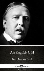Title: An English Girl by Ford Madox Ford - Delphi Classics (Illustrated), Author: Ford Madox Ford