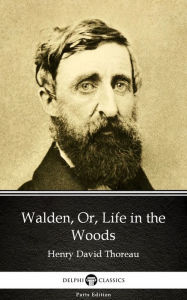 Title: Walden, Or, Life in the Woods by Henry David Thoreau - Delphi Classics (Illustrated), Author: Henry David Thoreau