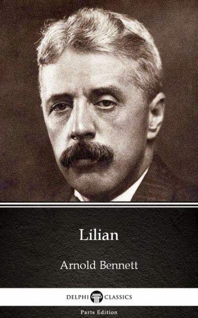 Lilian by Arnold Bennett - Delphi Classics (Illustrated) by Arnold ...